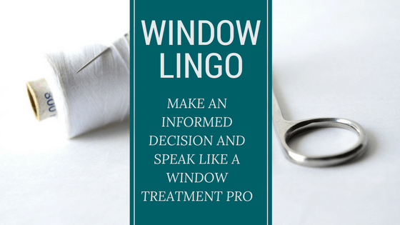 how to speak like a window treatment professional